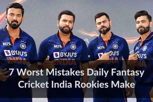 7 Worst Mistakes Daily Fantasy Cricket India Rookies Make